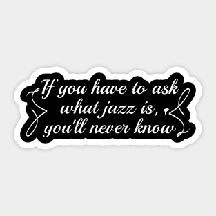 If you have to ask what jazz is, you'll never know Sticker